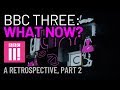 BBC Three, 3 Years Gone: What Now? (A Retrospective, Part 2)