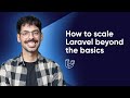 How to scale Laravel: beyond the basics (Advanced Laravel Scaling)