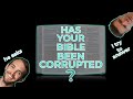 Your Bible has been corrupted and changed over the decades and millennia