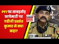 PFI Raids पर ADG Prashant Kumar ने दी जानकारी, सबूतों के आधार पर अबतक हुई कई लोगों की गिरफ़्तारी