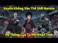 Xuyên Không Vào Thế Giới Naruto Hệ Thống Của Ta Phi Nhân Tính | FULL