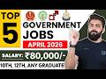 April 2026 Top 5 Government Job Vacancies for Freshers | 10th Pass, 12th Pass | You Must Apply