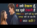 मैं उसे देखता हूँ और वो मुझे देखती हैं, समझ नही आ रहा कि मैं क्या करूँ?