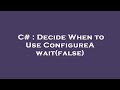 C# : Decide When to Use ConfigureAwait(false)