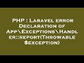 PHP : Laravel error Declaration of App\\Exceptions\\Handler::report(Throwable $exception)