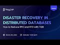 Disaster Recovery in Distributed Databases: How to Reduce RPO and RTO with TiDB