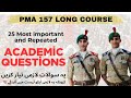 PMA 157 Long Course Initial Test | 25 Most Important \u0026 Repeated Academic Questions | Pak Army 2025