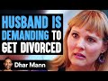 Husband Demands A Divorce, Lives To Regret Every Word | Dhar Mann