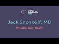 Jack Shonkoff, MD: Pediatric Brain Health