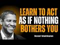 Act As If Nothing Bothers You - Denzel Washington Motivational Speech