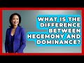 What Is The Difference Between Hegemony And Dominance? - International Policy Zone