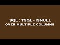 SQL : TSQL - ISNULL over multiple columns