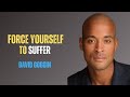 FORCE YOURSELF TO SUFFER: The Ultimate Willpower Guide - David Goggins Motivational Speech.