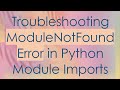 Troubleshooting ModuleNotFoundError in Python Module Imports