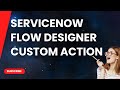 How to create custom action using flow designer in ServiceNow