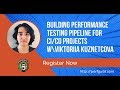Building Performance Testing Pipelines for CI/CD Viktoriia Kuznetcova Promo