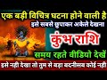 कुंभ राशि वालों एक बड़ी विचित्र घटना होने वाली है इसे समय रहते अकेले देखना ! Kumbh Rashi