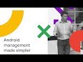 Make Android Management Simpler and More Powerful (Cloud Next '18)