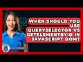 When Should You Use querySelector Vs getElementById In JavaScript DOM? - Next LVL Programming