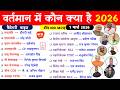 वर्तमान में कौन क्या है 2026 | bharat me vartman kon kya hai 2026 | wartman Current affairs 2026