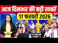 Today Breaking News, 17 February 2026 News,दिनभर की बड़ी खबरें,PM Modi, Yogi |UGC |Bhim Army|Election