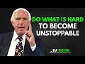 Do What is Hard to Become Unstoppable | Jim Rohn Motivation