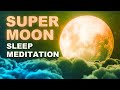 Super Moon Guided Sleep Meditation, Healing \u0026 Transformation Full Moon Meditation