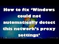 How to fix ‘Windows could not automatically detect this network’s proxy settings’ – 2 simple fixes