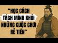 Hãy Học Cách Tách Mình Khỏi Những Cuộc Chơi Rẻ Tiền | Trí Tuệ Cổ Nhân