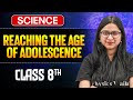 Reaching The Age of Adolescence Class 8 Complete Chapter || Science Class 8 || Ankita Ma'am