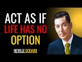 WHEN YOU ACT AS IF — LIFE HAS NO OPTION BUT TO DELIVER | Neville Goddard