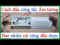 Cách đấu công tắc Âm tường bảng điện bao nhiêu công tắc cũng đấu được