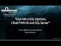 Give Me a SQL Injection, I Shall PWN IIS and SQL Server