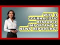 Why Is Journalistic Research Important in News Reporting? | Journalism Explained News
