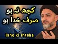 Kuch na ho sirf khuda ho | Ishq ki inteha | Maulana Nusrat Abbas Bukhari