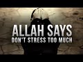 Allah SAYS, DON’T STRESS TOO MUCH