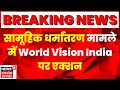 Fatehpur : सामूहिक धर्मांतरण का मामला, World Vision India रडार पर । Latest News | Top News