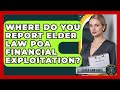 Where Do You Report Elder Law POA Financial Exploitation? - Elder Law Guru