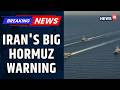 Iran Warns to Sink US Ships Patrolling Hormuz Amid Blockade | US Iran War News | Trump | News18