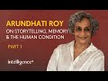 Arundhati Roy on Storytelling, Memory and The Human Condition (Part 1)