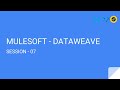 DATAWEAVE -:- SESSION 07 -:- MULESOFT DATAWEAVE