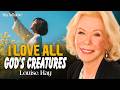 Louise Hay: I Love All God’s Creatures | A Lesson in Compassion