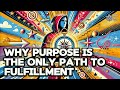 Why Purpose Is the Only Path to Fulfillment