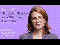 Simulating Nature on a Quantum Computer | Quantum Computing in Practice | Lesson 06