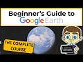 Google Earth for Beginners: The Complete Course