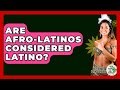Are Afro-Latinos Considered Latino? - History Of Latin Cultures