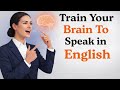 How to Train Your Brain to Speak English Fluently | Boost Your English Speaking Skills