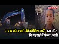 Rewa Borewell Rescue: Mayank को बचाने की कोशिश जारी, 60 फीट की गहराई में फंसा, जारी Rescue Operation