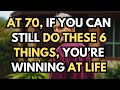 At 70, if you can still do these six things, you’re winning at life.