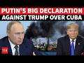 'Break American Siege Of Cuba': Putin's Big Order Against Trump Blockade; Russia Prepares For Action